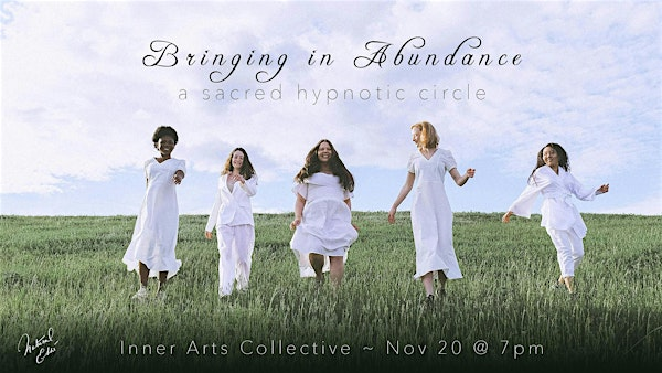 Bringing in Abundance: A Sacred Hypnotic Circle | Inner Arts Collective