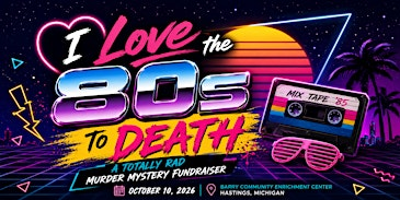 I Love the 80s to Death - Murder Mystery Fundraiser | Barry Community Enrichment Center