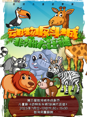 第三屆包河城市戲劇節一兒童劇《動物反斗城1非洲大遷徙》｜兒童親子 | 包河鳳凰劇院