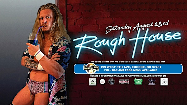 POW! Pro Wrestling Presents "Rough House"! | Whirled Pies Downtown