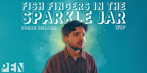 ROHAN SHARMA | FISH FINGERS IN THE SPARKLE JAR (WIP) | SE15 1TR