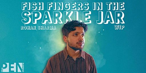 ROHAN SHARMA | FISH FINGERS IN THE SPARKLE JAR (WIP) | SE15 1TR