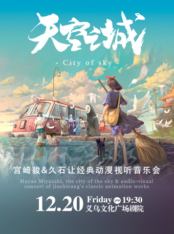 《天空之城》久石讓&宮崎駿經典動漫音樂會·義烏｜音樂會 | 義烏文化廣場劇院