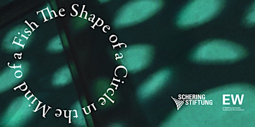 Symposium festival: The Shape of a Circle in the Mind of a Fish | E-WERK Luckenwalde