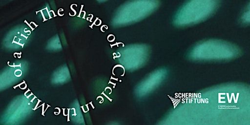 Symposium festival: The Shape of a Circle in the Mind of a Fish | E-WERK Luckenwalde