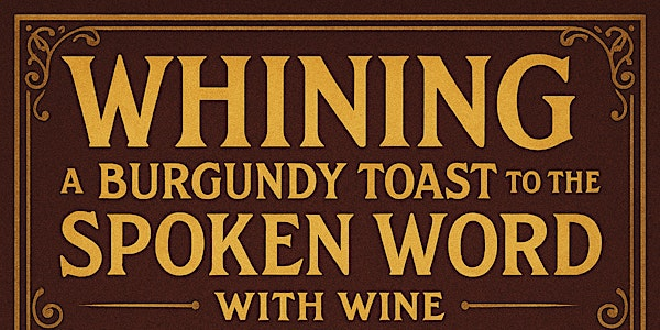 WHINING: A Burgundy Toast to Spoken Word | Sho Art, Spirit & Performance