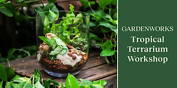Tropical Terrarium Workshop at GARDENWORKS Nanaimo | GARDENWORKS Nanaimo