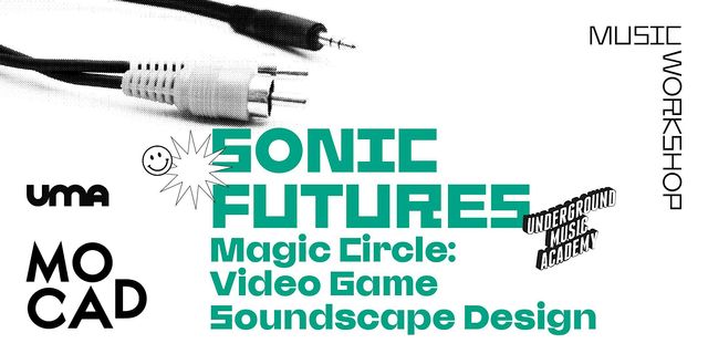 SONIC FUTURES: Magic Circle: Video Game Soundscape Design | Museum of Contemporary Art Detroit