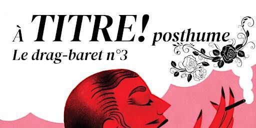 A Titre Posthume - Le drag-baret N°3 | Théâtre de L'Elysée