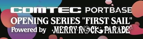 COMTEC PORTBASE OPENING SERIES ”FIRST SAIL” Powered by MERRY ROCK PARADEのチケット(名古屋・2025/3/31(月)) | COMTEC PORTBASE