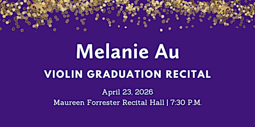 Graduation Recital: Melanie Au, violin | Maureen Forrester Recital Hall