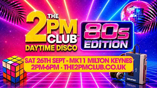 THE 2PM CLUB Daytime Disco: 80s EDITION Milton Keynes | MK11 Live Music Venue & Sports Bar