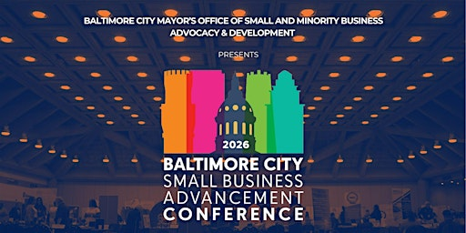 2026 SMALL BUSINESS ADVANCEMENT CONFERENCE ATTENDEE REGISTRATION | The Baltimore Convention Center