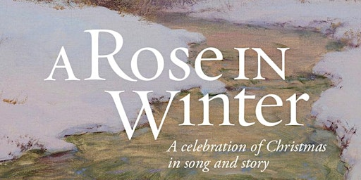 A ROSE IN WINTER  2025 - a celebration of Christmas in song and story | Cathedral Church of All Saints