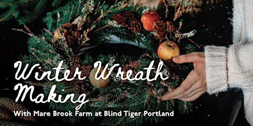 Winter Wreath Making with Mare Brook Farm at Blind Tiger Guest House | Blind Tiger