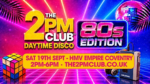 THE 2PM CLUB Daytime Disco: 80s Edition Coventry | hmv Empire