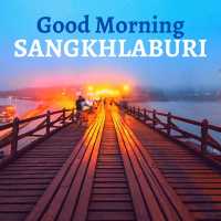 Good Morning SANGKHLABURI