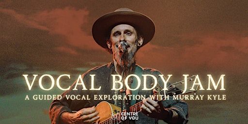 Vocal Body Jam Workshop – A Guided Vocal Exploration with Murray Kyle. | Centre of You