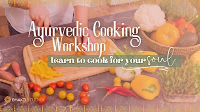 Ayurveda Cooking Workshop | learn to cook for your SOUL | Bhakti Studio