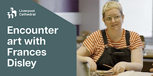 Encounter art with Frances Disley | Liverpool Cathedral