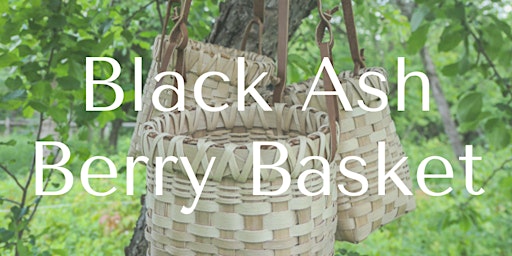 Black Ash Berry Baskets | White River Craft Center