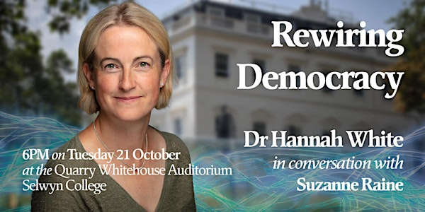 Rewiring democracy: Dr Hannah White in conversation with Suzanne Raine | Quarry Whitehouse Auditorium, Selwyn College