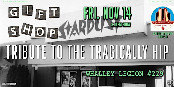Gift Shop - Tribute to The Tragically Hip @ Whalley Legion Branch 229 | Whaley Legion BR 229