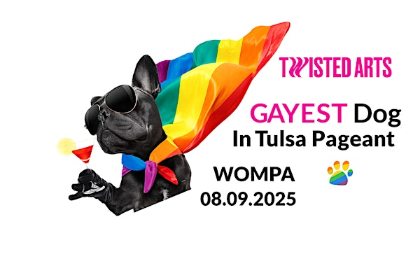 Twisted Arts Presents: Gayest Dog in Tulsa Pageant | Wompa