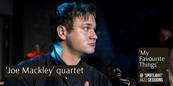 Joe Mackley Quartet: 'My Favourite Things' jazz show @ Spotlight | The Spice Of Life