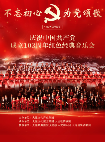 《不忘初心 為黨頌歌》慶祝中國共產黨成立103週年紅色經典音樂會｜音樂會 | 大連大劇院