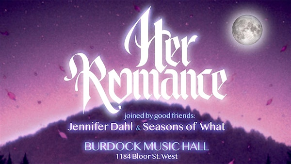 Her Romance with special guests Jennifer Dahl & Season of What | 1184 Bloor St W