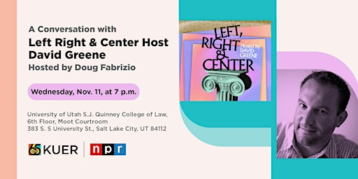 A Conversation with Left Right & Center Host David Greene | University of Utah S.J. Quinney College of Law, 6th floor