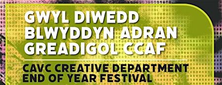 CAVC Creative End-of-Year Festival | Gwyl Creadigol Diwedd-y-Flwyddyn CCAF | Cardiff and Vale College