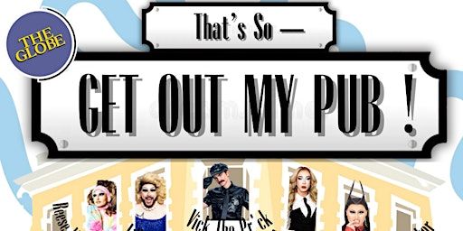 Thats So - Get Out My Pub ! | The Globe