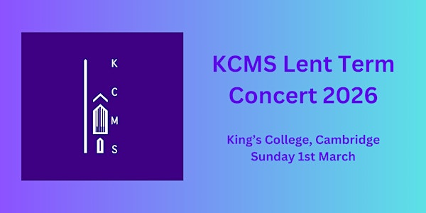 KCMS Lent Term Concert 2026 | King's College, Cambridge