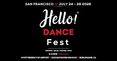 (2026) San Francisco's Hello! Bachata/Salsa/Zouk/Kizomba Dance Festival | Hyatt Regency SF Airport