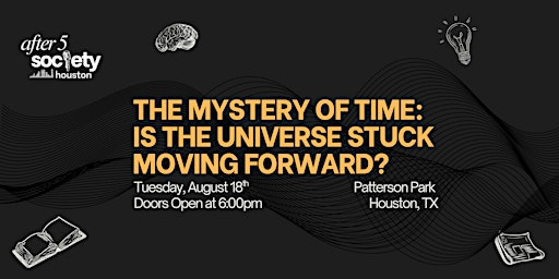 After5Houston - The Mystery of Time: Is The Universe Stuck Moving Forward? | Patterson Park Patio Bar