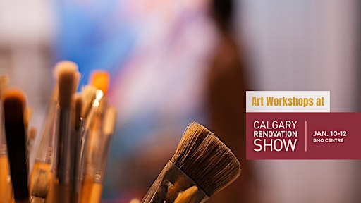 Art Workshops at Calgary Renovation Show 2025! | BMO Centre