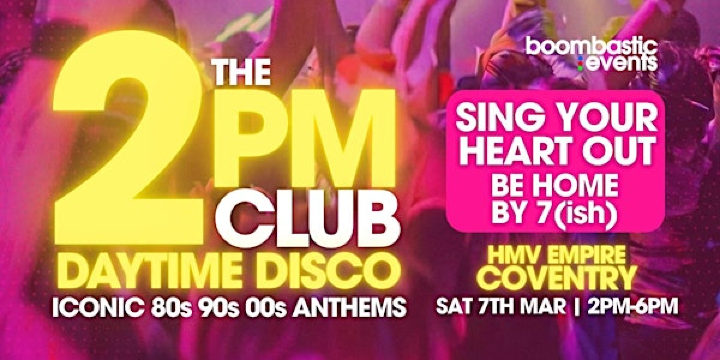 THE 2PM CLUB Daytime Disco COVENTRY - Iconic 80s 90s 00s  Anthems | hmv Empire