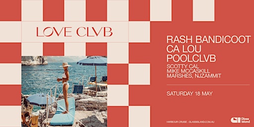 Glass Island - POOLCLVB pres. LOVE CLVB ft. RASH BANDICOOT - Sat 18 May | Glass Island - check event info for Wharf Details