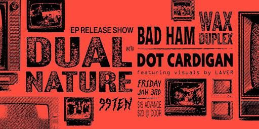 Dual Nature EP release w/ Bad Ham, Wax Duplex, and Dot Cardigan | 9910