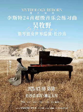 [合作]魔獸制霸--李斯特24首超級音樂會練習曲吳牧野鋼琴獨奏世界巡演·長沙站｜音樂會 | 長沙音樂廳湘江大廳