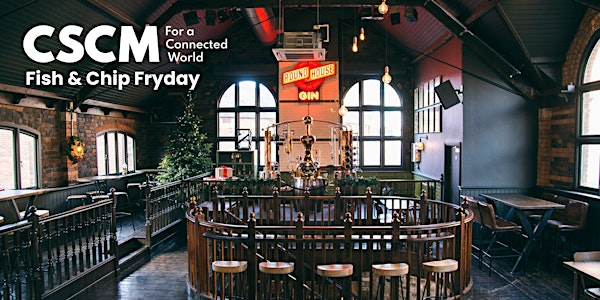 CSCM Fish & Chip Fryday - Business Networking Event | The Distillery