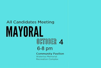 Waterloo Mayor - All Candidates Meeting | Waterloo Memorial Recreation Complex - Community Pavilion