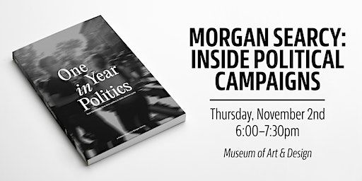 Morgan Searcy ~ Inside Political Campaigns | Museum of Arts and Design