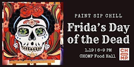 Paint Sip Chill | “Frida’s Day of the Dead” | CHOMP Food Hall
