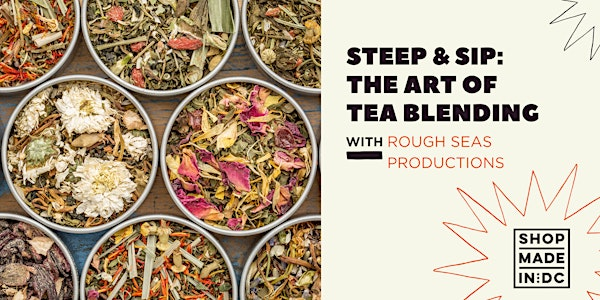 Steep & Sip: The Art of Tea Blending w/ Rough Seas | Shop Made In DC- Union Market