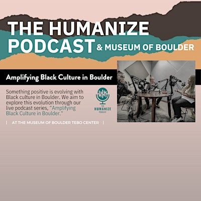 The Humanize Podcast: Live Recording at the Museum of Boulder | Museum of Boulder at Tebo Center
