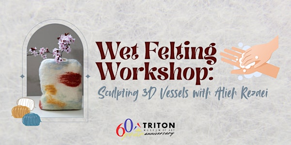 Wet Felting Workshop: Sculpting 3D Vessels with Alieh Rezaei | Triton Museum of Art