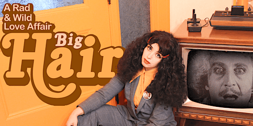 Big Hair: A Rad And Wild Love Affair | Lyric Hyperion Theater & Bar